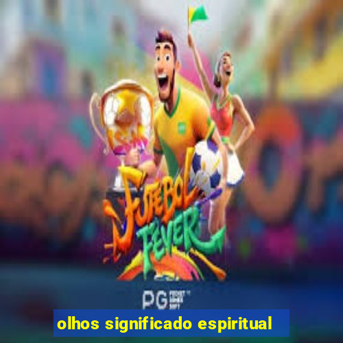 olhos significado espiritual